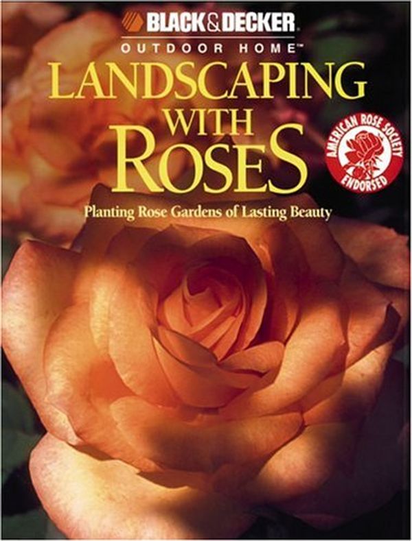 Cover Art for 0052944012366, Landscaping with Roses (Black  &  Decker Outdoor Home) by Robert J. Dolezal; John M. Rickard; The Editors of Creative Publishing international