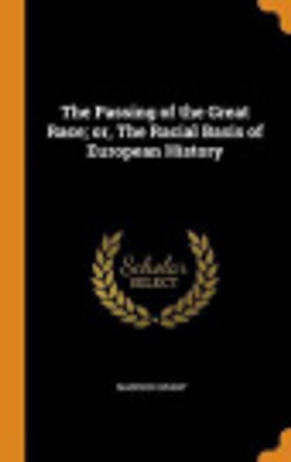 Cover Art for 9780344597978, The Passing of the Great Race; or, The Racial Basis of European History by Madison Grant