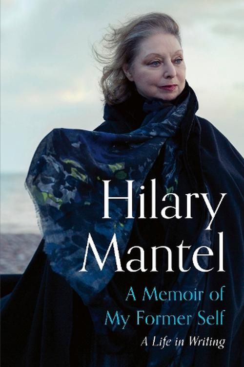 Cover Art for 9781399813891, A Memoir of My Former Self: A Life in Writing by Hilary Mantel