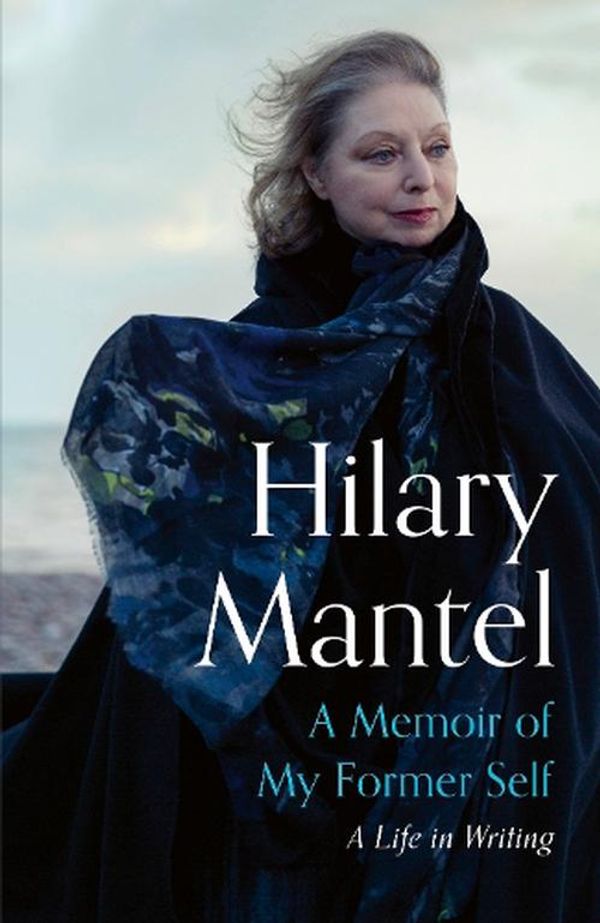 Cover Art for 9781399813891, A Memoir of My Former Self: A Life in Writing by Hilary Mantel