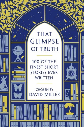 Cover Art for 9781784080051, That Glimpse Of Truth: The 100 Finest Short Stories Ever Written by David Miller