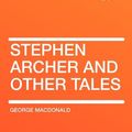 Cover Art for 9781407651828, Stephen Archer and Other Tales by George MacDonald