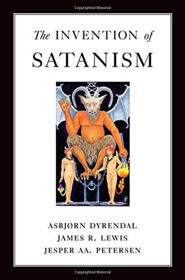 Cover Art for B0161T34Y2, The Invention of Satanism by Dyrendal, Asbjorn, Lewis, James R., Petersen, Jesper Aa. (December 1, 2015) Hardcover by Asbjorn Dyrendal