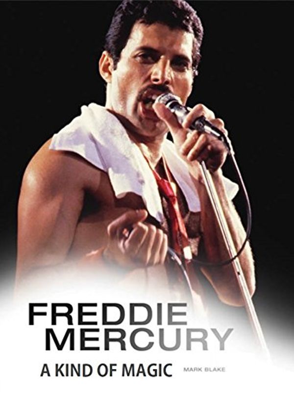Cover Art for B01MDPGBCF, Freddie Mercury: A Kind of Magic by Mark Blake