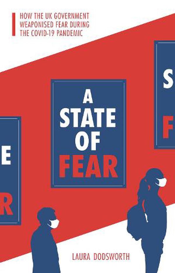 Cover Art for 9781780667201, A State of Fear: How the UK government weaponised fear during the Covid-19 pandemic by Laura Dodsworth