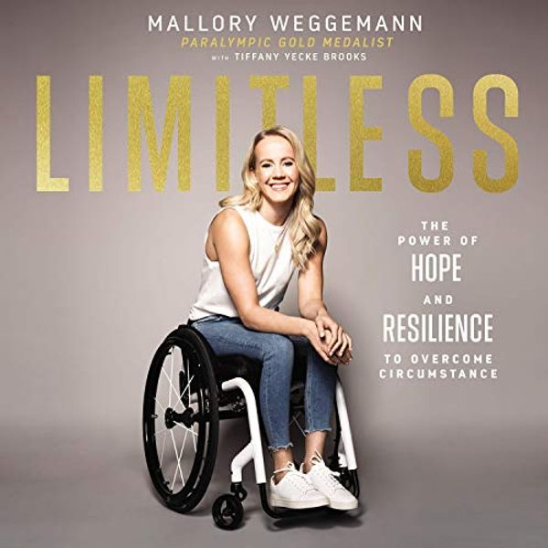 Cover Art for B08CPL35DF, Limitless: The Power of Hope and Resilience to Overcome Circumstance by Mallory Weggemann, Tiffany Yecke Brooks