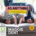 Cover Art for B095J7XBS1, Parental as Anything by Maggie Dent