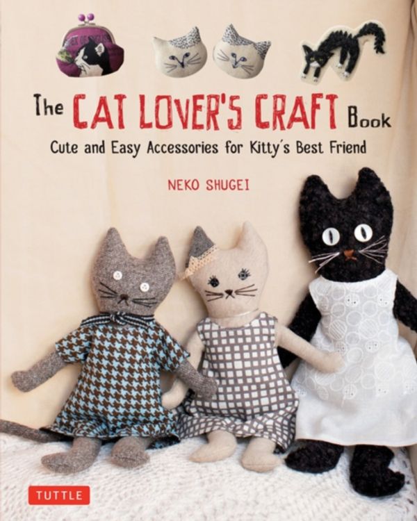 Cover Art for 9784805314920, Cat Lover's Craft BookCute and Easy Accessories for Kitty's Best Friend by Neko Shugei