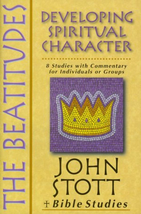 Cover Art for 9780830820320, The Beatitudes: Developing Spiritual Character (John Stott Bible Studies) by Dr John R W Stott