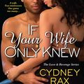 Cover Art for 9781496701343, If Your Wife Only Knew (Love & Revenge) by Cydney Rax
