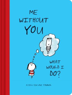 Cover Art for 9781452157665, Me Without You, What Would I Do? (Fill in Love Journal) by Lisa Swerling