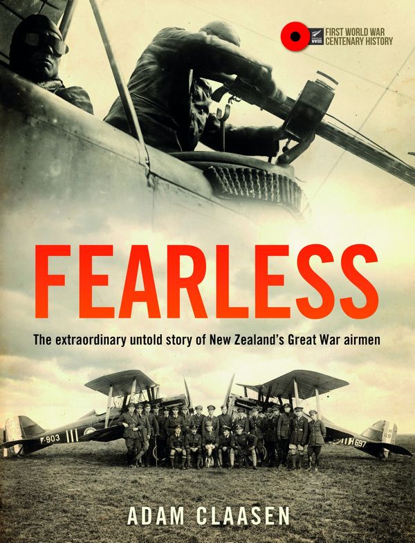 Cover Art for 9780994140784, Fearless: The Extraordinary Untold Story of New Zealand's Great War Airmen by Adam R. A. Claasen