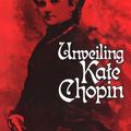 Cover Art for B001S2V6TS, Unveiling Kate Chopin by Emily Toth