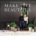 Cover Art for B0869S4221, Make Life Beautiful by Shea McGee, Syd McGee