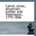 Cover Art for 9781113320940, Calvin Jones, Physician, Soldier and Freemason, 1775-1846 by Unknown