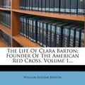 Cover Art for 9781277424614, The Life of Clara Barton by William Eleazar Barton
