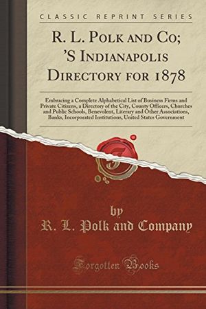 Cover Art for 9781333610753, R. L. Polk and Co; 'S Indianapolis Directory for 1878: Embracing a Complete Alphabetical List of Business Firms and Private Citizens, a Directory of ... Literary and Other Associations, Banks by R. L. Polk and Company