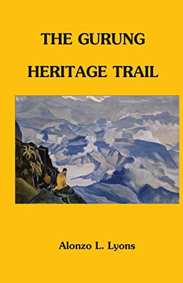 Cover Art for 9781463747596, Trekking the Gurung Heritage Trail of Nepal by Alonzo Lucius Lyons