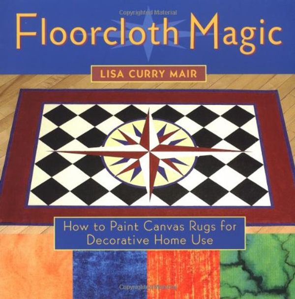 Cover Art for 9781580174053, Floorcloth Magic: How to Paint Canvas Rugs for Decorative Home Use by Lisa Curry Mair