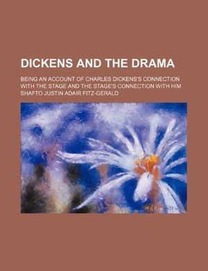 Cover Art for 9781150211379, Dickens and the Drama; Being an Account of Charles Dickens’s by Shafto Justin Fitz-Gerald