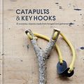 Cover Art for B07CRMNSSQ, Catapults & Key Hooks: Everyday objects made from foraged and gathered wood by Geoffrey Fisher