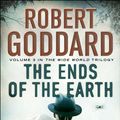 Cover Art for 9780552167079, The Ends of the Earth: (The Wide World - James Maxted 3) by Robert Goddard
