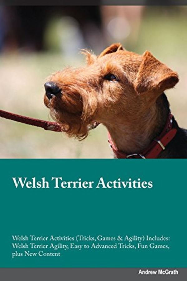 Cover Art for 9781526904713, Welsh Terrier Activities Welsh Terrier Activities (Tricks, Games & Agility) IncludesWelsh Terrier Agility, Easy to Advanced Tricks,... by Sam Newman