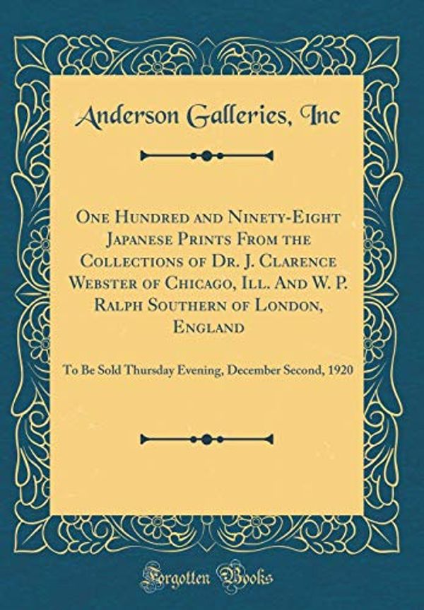 Cover Art for 9780265884201, One Hundred and Ninety-Eight Japanese Prints From the Collections of Dr. J. Clarence Webster of Chicago, Ill. And W. P. Ralph Southern of London, ... December Second, 1920 (Classic Reprint) by Inc, Anderson Galleries