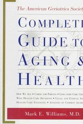 Cover Art for 9780517595398, The American Geriatrics Society's Complete Guide to Aging and Health: How We Age*Caring for Parents*Long-Term Care Choices*Wise Health Care Decisions* ... Care Financing*Analysis of Common Ailments by Mark Williams M.D.