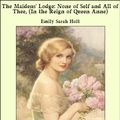 Cover Art for 9781465582546, The Maidens' Lodge: None of Self and All of Thee, (In the Reign of Queen Anne) by Emily Sarah Holt