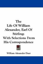 Cover Art for 9780548361900, The Life of William Alexander, Earl of Stirling by William Alexander Duer