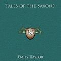 Cover Art for 9781163318454, Tales of the Saxons by Emily Taylor