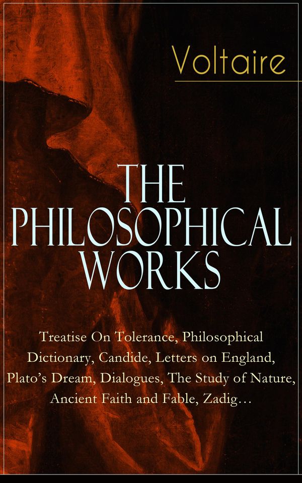 Cover Art for 9788026850786, Voltaire - The Philosophical Works: Treatise On Tolerance, Philosophical Dictionary, Candide, Letters on England, Plato's Dream, Dialogues, The Study of Nature, Ancient Faith and Fable, Zadig&hellip; by Voltaire