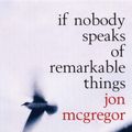 Cover Art for 9780747564447, If Nobody Speaks of Remarkable Things by Jon McGregor