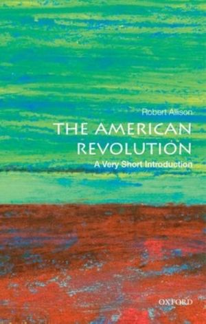 Cover Art for 9780190225063, The American Revolution: A Very Short Introduction (Very Short Introductions) by Robert J. Allison