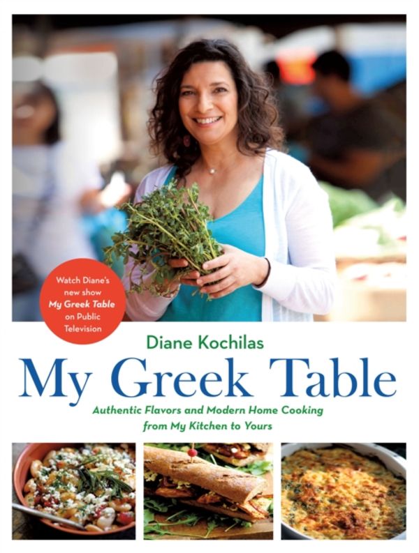 Cover Art for 9781250166371, My Greek TableAuthentic Flavors and Modern Home Cooking from ... by Diane Kochilas