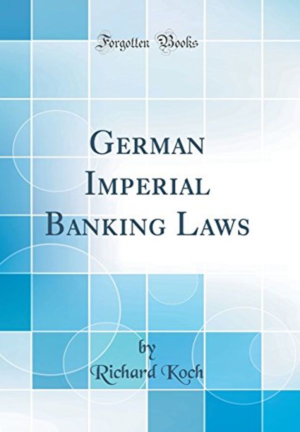 Cover Art for 9781528188210, German Imperial Banking Laws (Classic Reprint) by Richard Koch