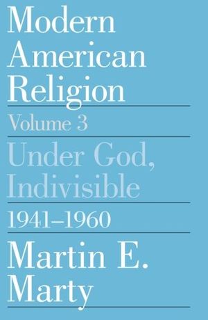 Cover Art for 9780226508993, Modern American Religion: Under God, Indivisible, 1941-60 v. 3 by Martin E. Marty