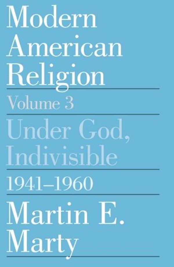 Cover Art for 9780226508993, Modern American Religion: Under God, Indivisible, 1941-60 v. 3 by Martin E. Marty