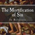 Cover Art for 9781500857059, The Mortification of Sin by John Owen