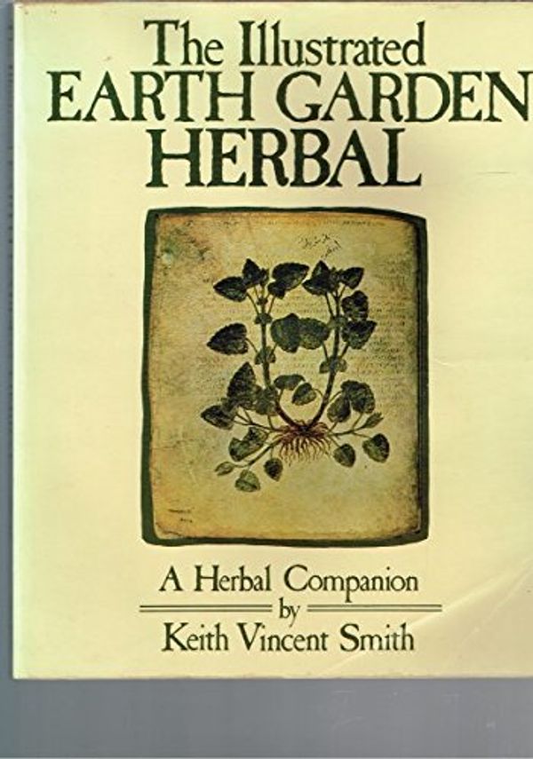 Cover Art for 9780170051934, The Illustrated Earth Garden Herbal: A Herbal Companion by by Keith Vincent Smith