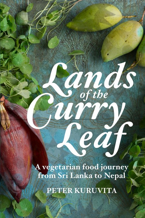 Cover Art for 9781743365113, Lands of the Curry LeafA vegetarian food journey from Sri Lanka to Nepal by Peter Kuruvita