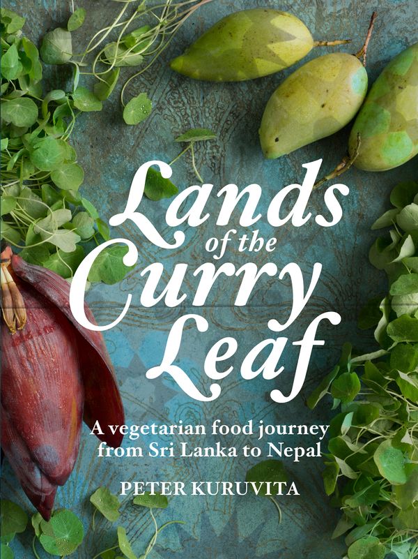 Cover Art for 9781743365113, Lands of the Curry LeafA vegetarian food journey from Sri Lanka to Nepal by Peter Kuruvita