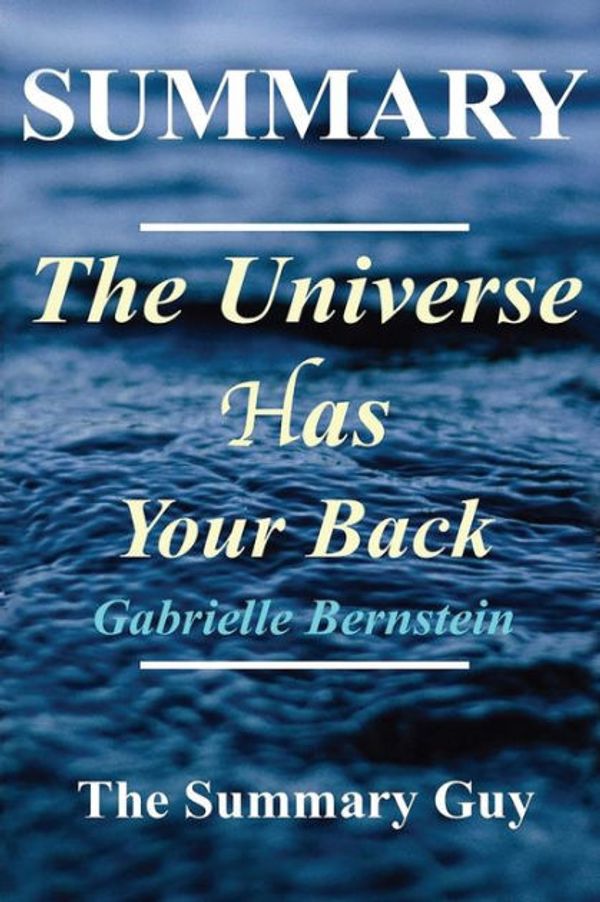 Cover Art for 9781548934811, Summary - The Universe Has Your Back: By Gabrielle Bernstein - Transform Fear to Faith (The Universe has Your Back: A Complete Summary - Book, Paperback, Hardcover Book 1) by The Summary Guy