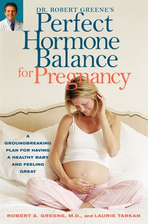 Cover Art for 9780307497260, Dr. Robert Greene's Perfect Hormone Balance for Pregnancy Dr. Robert Greene's Perfect Hormone Balance for Pregnancy by Robert A Greene, Laurie Tarkan