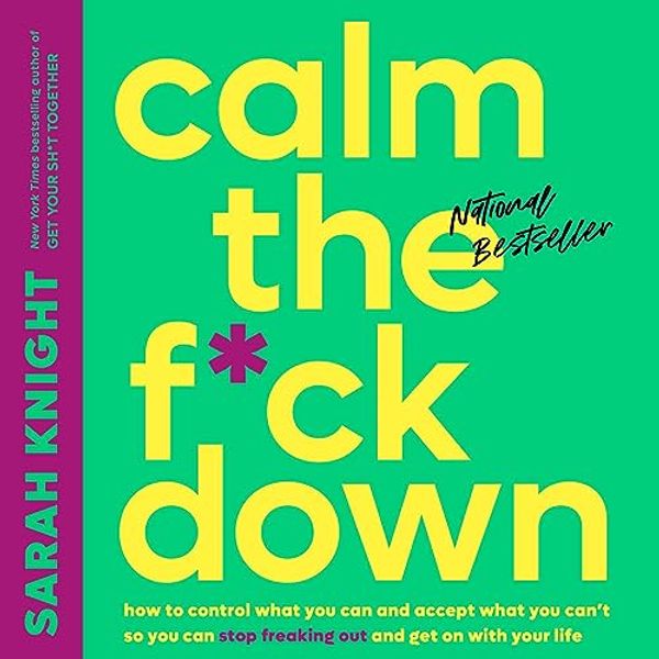 Cover Art for B07GBG68MN, Calm the F*ck Down: How to Control What You Can and Accept What You Can't So You Can Stop Freaking Out and Get on with Your Life by Sarah Knight