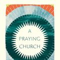 Cover Art for 9781433561641, A Praying Church by Paul E. Miller