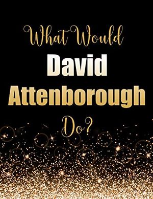 Cover Art for 9781709424441, What Would David Attenborough Do?: Large Notebook/Diary/Journal for Writing 100 Pages, Sir David Attenborough Gift for Fans by Kensington Press