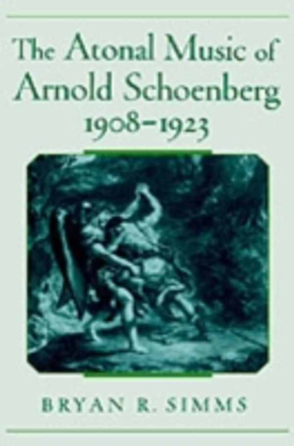 Cover Art for 9780195351859, The Atonal Music of Arnold Schoenberg, 1908-1923 by Bryan R. Simms