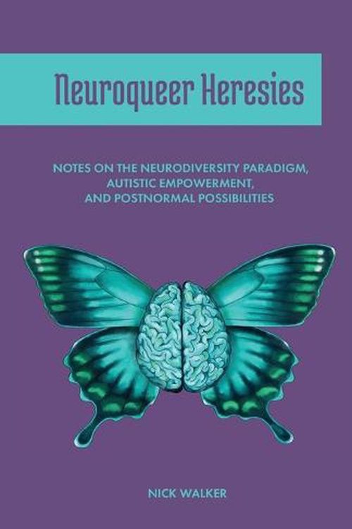 Cover Art for 9781945955266, Neuroqueer Heresies: Notes on the Neurodiversity Paradigm, Autistic Empowerment, and Postnormal Possibilities by Nick Walker